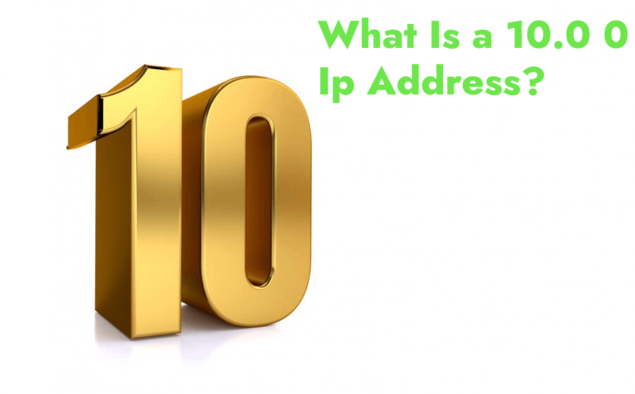 What Is a 10.0 0 Ip Address?
